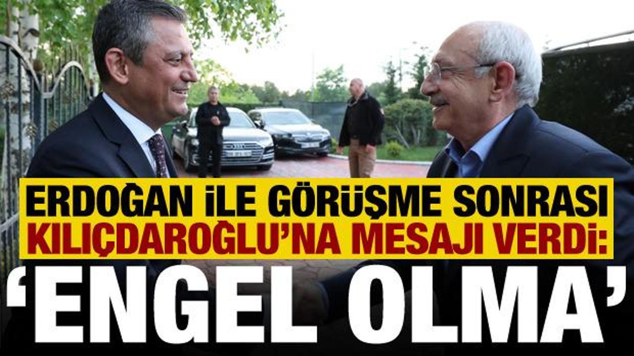 Erdoğan ile görüşme sonrası Özgür Özel’den Kılıçdaroğlu’na ‘engel olma’ mesajı!