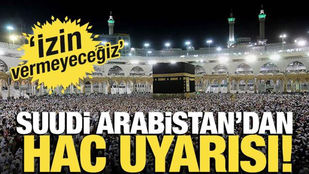 Suudi Arabistan’dan Hac uyarısı! ‘İzin vermeyeceğiz’