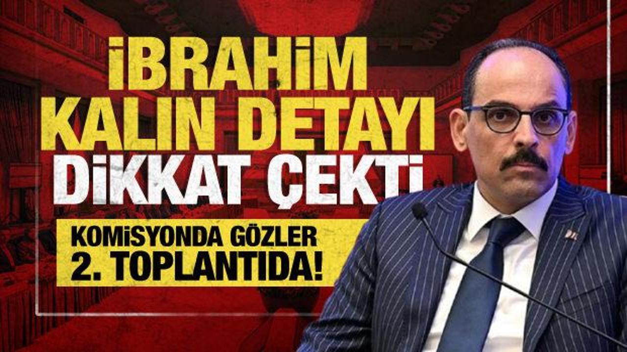 Komisyonda 2. toplantı yarın! MİT Başkanı İbrahim Kalın’dan kritik sunum