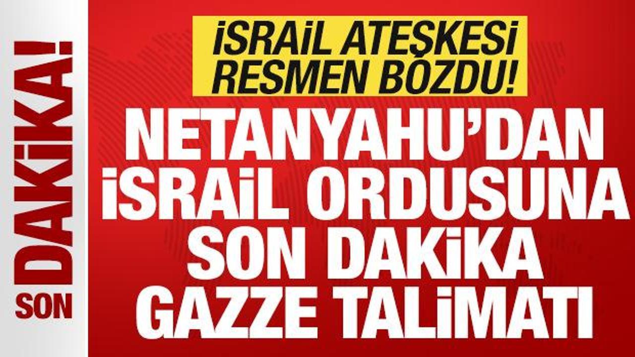 Son dakika: Ateşkesi resmen bozdu! Netanyahu’dan orduya son dakika Gazze talimatı