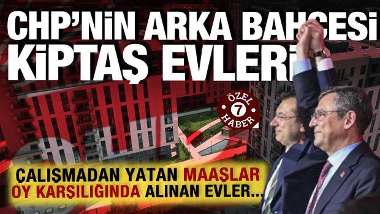 CHP’nin arka bahçesi KİPTAŞ evleri… Çalışmadan yatan maaşlar, oy karşılığı alınan evler