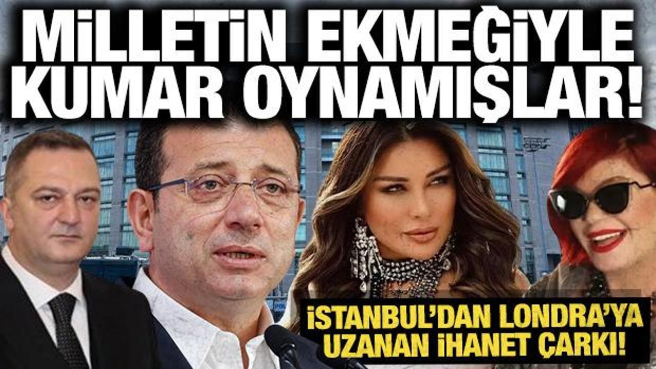 Milletin ekmeğiyle kumar oynadılar: İşte İstanbul’dan Londra’ya uzanan ihanet çarkı!